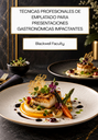 TÉCNICAS PROFESIONALES DE EMPLATADO PARA PRESENTACIONES GASTRONÓMICAS IMPACTANTES