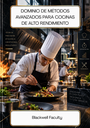 DOMINIO DE MÉTODOS AVANZADOS PARA COCINAS DE ALTO RENDIMIENTO
