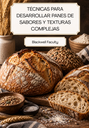 TÉCNICAS PARA DESARROLLAR PANES DE SABORES Y TEXTURAS COMPLEJAS