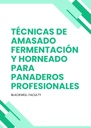 TÉCNICAS DE AMASADO FERMENTACIÓN Y HORNEADO PARA PANADEROS PROFESIONALES