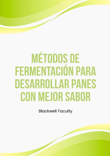 MÉTODOS DE FERMENTACIÓN PARA DESARROLLAR PANES CON MEJOR SABOR