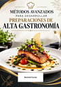 MÉTODOS AVANZADOS PARA DESARROLLAR PREPARACIONES DE ALTA GASTRONOMÍA