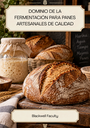 DOMINIO DE LA FERMENTACIÓN PARA PANES ARTESANALES DE CALIDAD