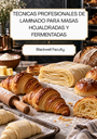 TÉCNICAS PROFESIONALES DE LAMINADO PARA MASAS HOJALDRADAS Y FERMENTADAS
