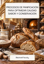 PROCESOS DE PANIFICACIÓN PARA OPTIMIZAR CALIDAD SABOR Y CONSERVACIÓN
