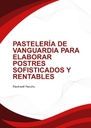 PASTELERÍA DE VANGUARDIA PARA ELABORAR POSTRES SOFISTICADOS Y RENTABLES