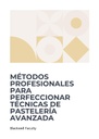 MÉTODOS PROFESIONALES PARA PERFECCIONAR TÉCNICAS DE PASTELERÍA AVANZADA