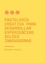 PASTELERÍA CREATIVA PARA DESARROLLAR EXPERIENCIAS DULCES INNOVADORAS