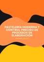 PASTELERÍA MODERNA Y CONTROL PRECISO DE PROCESOS DE ELABORACIÓN