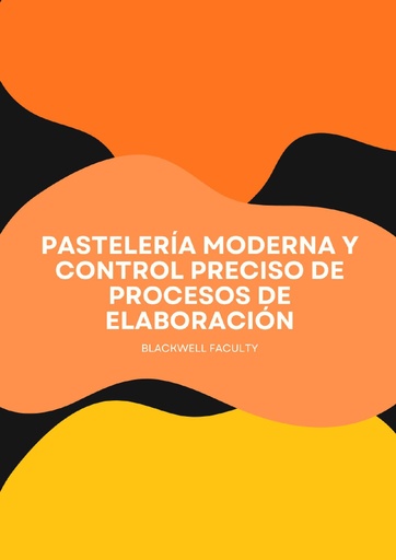 PASTELERÍA MODERNA Y CONTROL PRECISO DE PROCESOS DE ELABORACIÓN
