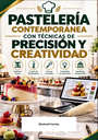 PASTELERÍA CONTEMPORÁNEA CON TÉCNICAS DE PRECISIÓN Y CREATIVIDAD