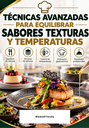 TÉCNICAS AVANZADAS PARA EQUILIBRAR SABORES TEXTURAS Y TEMPERATURAS