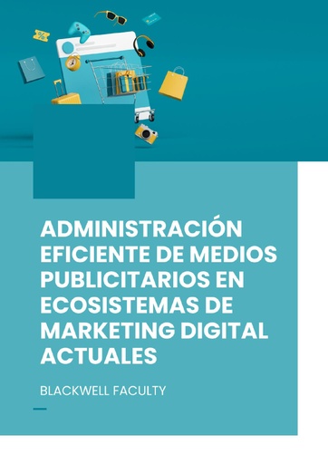 ADMINISTRACIÓN EFICIENTE DE MEDIOS PUBLICITARIOS EN ECOSISTEMAS DE MARKETING DIGITAL ACTUALES