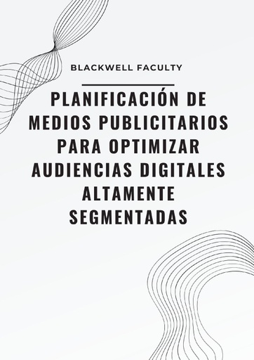 PLANIFICACIÓN DE MEDIOS PUBLICITARIOS PARA OPTIMIZAR AUDIENCIAS DIGITALES ALTAMENTE SEGMENTADAS