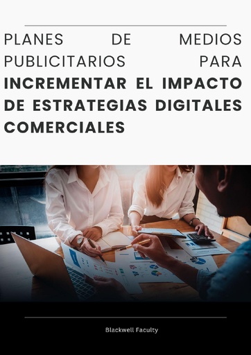PLANES DE MEDIOS PUBLICITARIOS PARA INCREMENTAR EL IMPACTO DE ESTRATEGIAS DIGITALES COMERCIALES
