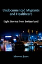 Undocumented Migrants and Healthcare: Eight Stories from Switzerland