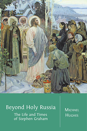 Beyond Holy Russia: The Life and Times of Stephen Graham