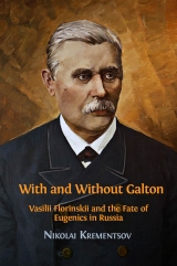 With and Without Galton: Vasilii Florinskii and the Fate of Eugenics in Russia