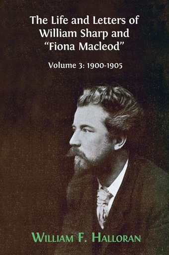 The Life and Letters of William Sharp and &quot;Fiona Macleod&quot;. Volume 3: 1900-1905