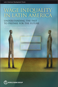 Wage Inequality in Latin America : Understanding the Past to Prepare for the Future