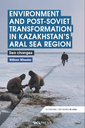 Environment and Post-Soviet Transformation in Kazakhstan's Aral Sea Region